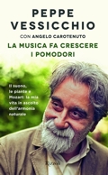 Peppe Vessicchio :: La musica fa crescere i pomodori. Il suono, le piante e Mozart: la mia vita in ascolto dell'armonia naturale.